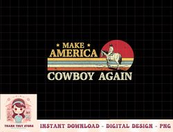 vintage western country makes america a cowboy again png