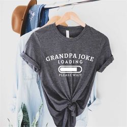grandpa joke loading shirt, funny grandpa shirt, grandpa birthday gift, grandpa shirt, daddy shirt, fathers day shirt, g