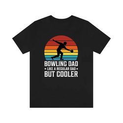 bowling dad like a regular dad but a cooler shirt, bowling dad shirt, best father tshirt, dad shirt, father's day shirt