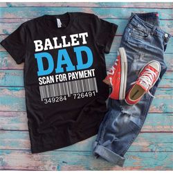ballet dad shirt | ballet dad scan for payment | funny daddy prank ballet dancer father's day gift