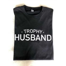 trophy husband t-shirt, trophy husband, fathers day gift, fathers day, trophy dad, dad gifts, dad shirt, husband shirt,