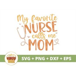 My Favorite Nurse Calls Me Mom Svg | Mothers Day Svg Mommy, Mother, Funny Mom Life, Health Care Worker Quotes Mug Tshirt