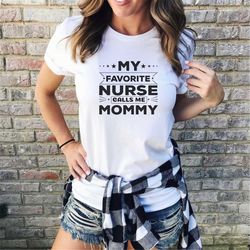 my favorite nurse calls me mom, gift for a nurse, mother's day gift, nurse shirt, gift for her, nurse graduation gift