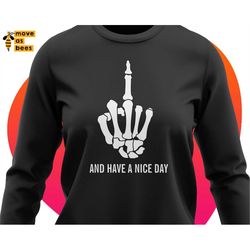 skeleton middle finger svg, and have a nice day svg, adult shirt svg cuttable file for cricut, silhouette, printable whi