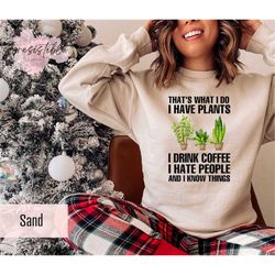 i have plants i drink coffee i hate people and i now things sweatshirt gift for introvert friend, plant mom sweater, pla