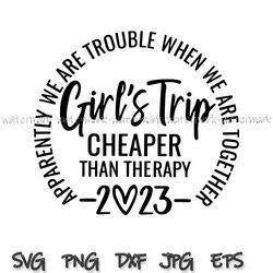 girls trip 2023 svg, cricut, shirt png, 2023 girls trip svg, cheaper than therapy, girls vacation svg, girls weekend svg