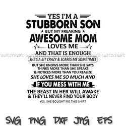 im a stubborn son but my freaking awesome mom love me svg, grandfather funny svg, brother svg, grandpa design, png, dxf