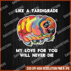 like a tardigrade my love for you will never die png, tardigrade biologist biology microbiologist high school png
