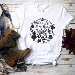 we're all mad here, alice in wonderland shirt, mad hatter shirt, cheshire cat shirt, disney shirts for women, magical va