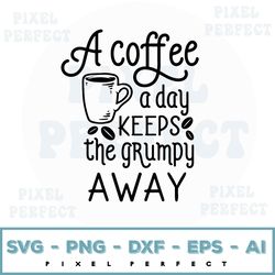 a coffee a day keeps the grumpy away svg