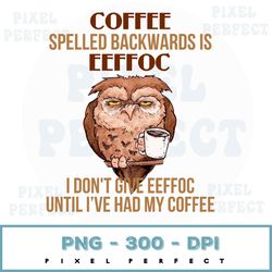 owl coffee spelled backwards is eeffoc png, for owl lover png