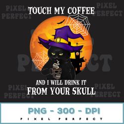 touch my coffee and i will drink it from your skull png