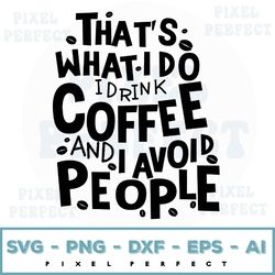 that's what i do i drink coffee and i avoid people svg