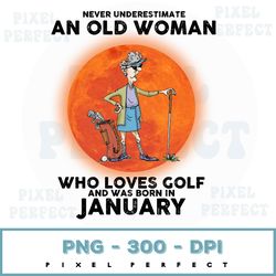 never underestimate an old woman png, who loves golf and was born in janury png