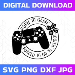 born to play svg, born to play forced to go to school svg,video game controller, funny gamer svg, digital download svg