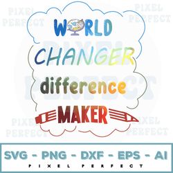 world changer difference maker svg, teacher student classroom print iron on color cut files cricut download vector png d