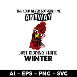 the cold never bothered me anyway just kidding i hate winter svg, chicken svg, mother's day svg - digital file