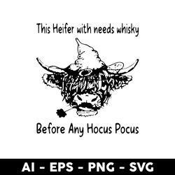 this heifer with needs whisky before any hocus pocus svg, hocus pocus svg, cow svg, mother's day svg - digital file