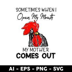 sometimes when i open my mouth my mother comes out svg, chicken svg, mother's day svg - digital file