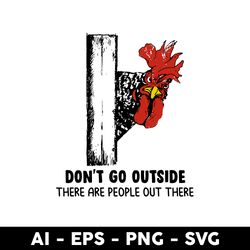 don't go outside there are people out there svg, chicken svg, mother's day svg - digital file