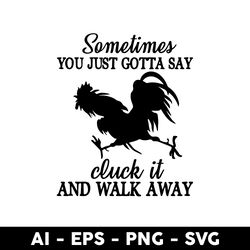 sometimes you just gotta say cluck it and walk away svg, chicken svg, mother's day svg - digital file