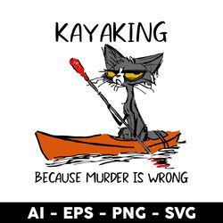 cat kayaking because murder is wrong svg, kayaking because murder is wrong svg, cat svg, cartoon svg - digital file