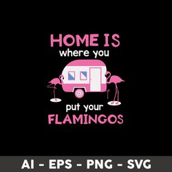 home is where you put your flamingos svg, flamingo svg, animal svg - digital file