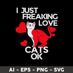 i just freaking love cats ok svg, cat svg, heart svg, valentine svg, animal svg - digital file