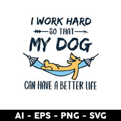 i work hard so that my dog svg, dog svg, animal svg - digital file