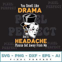 you smell like drama and a headache svg, png, digital download, design image, cricut, silhouette cameo