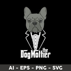 the dogmother! french bulldog svg, bulldog svg, dog svg, mother's day svg - digital file