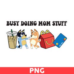 Busy Doing Mom Stuff Png, Bluey Png, Bingo Png, Bluey And Bingo Dog Png, Coffee Png, Mom Svg, Cartoon Svg - Digital File