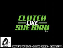 sue bird - clutch like sue bird - seattle basketball  png, sublimation