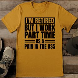 i am retired but i work part time as a pain tee