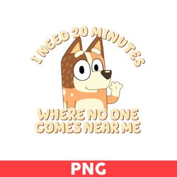 i need 20 minutes where no one comes nearme png, chilli png, bluey png, bluey dog png, cartoon png - digital file