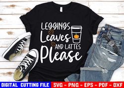 Leggings Leaves And Lattes Please Svg, Pumpkin Spice Svg, Autumn Shirt Svg, Quote Svg Cut File For Cricut & Silhouette