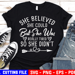 Funny Svg She Believed She Could But She Was Really Tired So She Didnt Svg So She Did Svg Girl Quote Inspirational Svg