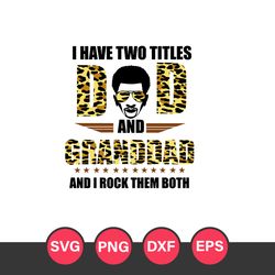 I Have Two Titles Dad And Granddad And I Rock Them Both Svg, Father's Day Svg, Png Dxf Eps File