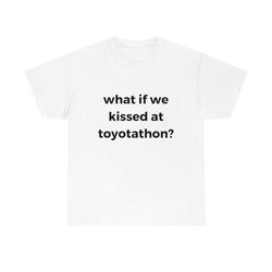 what if we kissed at toyotathon tee