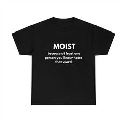 moist t-shirt, sarcastic tee, sarcastic gift, annoying tee, funny shirt, inappropriate t-shirt, funny sayings, cringe sh