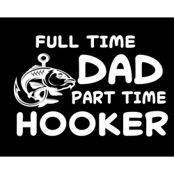 full time dad part time hooker svg, fathers day svg, dad svg, fishing dad svg, hooker svg, hooker dad svg