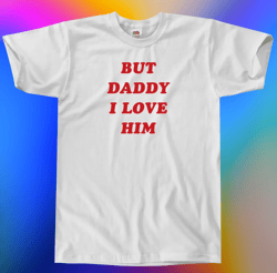 but daddy i love him t-shirt || unisex / mens s m l xl