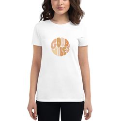 good vibes graphic tee for women classic fit short sleeve t-shirt