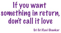 if you want something  in return,  don't call it love.