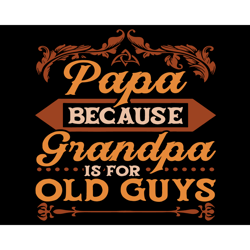 papa because grandpa is for old guys svg, fathers day svg, papa svg, grandpa svg, old guys svg, father svg, papa grandpa