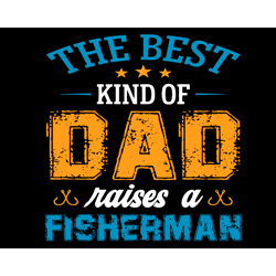 the best kind of dad raises a fisherman svg, fathers day svg, best dad svg, fishing dad svg, raises a fisherman, fisherm