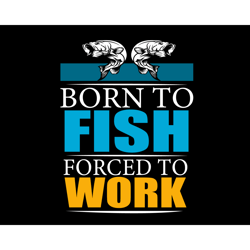 born to fish forced to work svg, trending svg, born to fish svg, forced to work svg, fishing svg, fish svg, catching fis