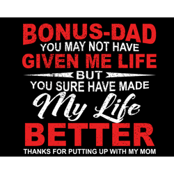 bonus dad you may not have given me life svg, fathers day svg, bonus dad svg, father svg, bonus father svg, love bonus d