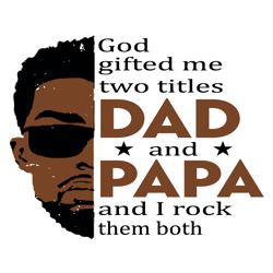 god gifted me two titles dad and papa svg, fathers day svg, dad svg, papa svg, black dad svg, black papa svg, father svg