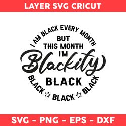 Juneteenth I'm Black Every Month But This Month I'm Blackity Black Svg, Black History Svg, Juneteenth Svg -Digital File